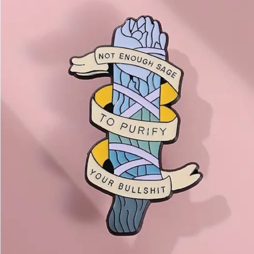 2/$20 - ENAMEL PIN - Not Enough Sage To Purify Your BS